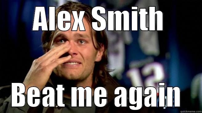 chiefs hurt brady - ALEX SMITH BEAT ME AGAIN  Misc