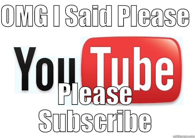 OMG I SAID PLEASE  PLEASE SUBSCRIBE Scumbag Youtube