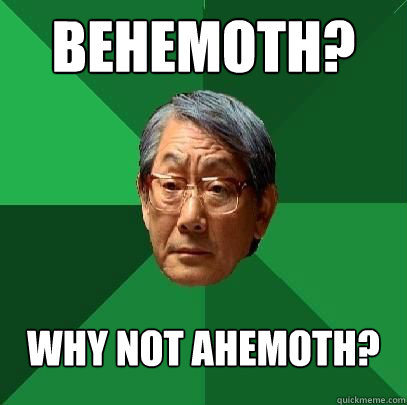 Behemoth? Why not Ahemoth? - Behemoth? Why not Ahemoth?  High Expectations Asian Father