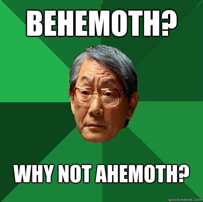 Behemoth? Why not Ahemoth?  High Expectations Asian Father