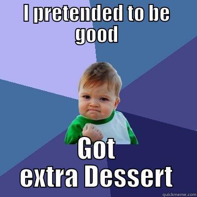I PRETENDED TO BE GOOD GOT EXTRA DESSERT Success Kid
