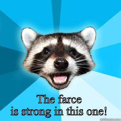  THE FARCE IS STRONG IN THIS ONE! Lame Pun Coon