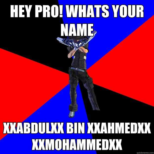 hey pro! whats your name xxabdulxx bin xxahmedxx xxmohammedxx  