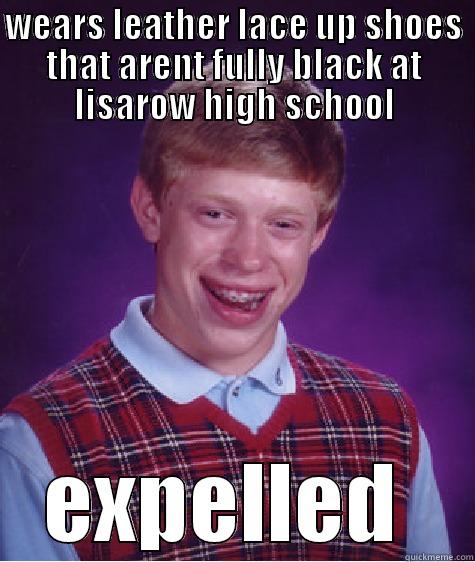 LHS  - WEARS LEATHER LACE UP SHOES THAT ARENT FULLY BLACK AT LISAROW HIGH SCHOOL EXPELLED  Bad Luck Brian