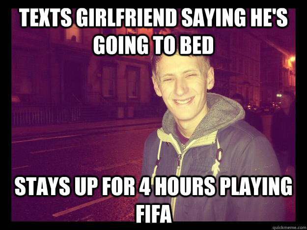 TEXTS GIRLFRIEND saying HE'S GOING TO BED STAYS UP FOR 4 HOURS PLAYING FIFA  - TEXTS GIRLFRIEND saying HE'S GOING TO BED STAYS UP FOR 4 HOURS PLAYING FIFA   bad boyfriend meme