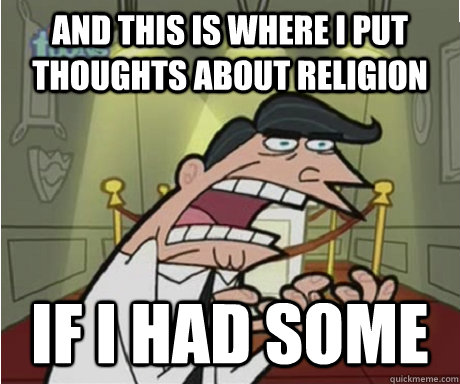 and this is where i put thoughts about religion if i had some  if i had one aka timmys dad