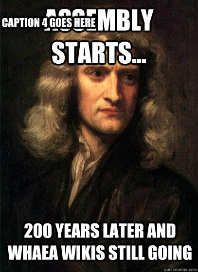 assembly starts... 200 years later and whaea wikis still going ... Caption 3 goes here Caption 4 goes here - assembly starts... 200 years later and whaea wikis still going ... Caption 3 goes here Caption 4 goes here  Sir Isaac Newton