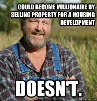 Could become millionaire by selling property for a housing development Doesn't.  Good Guy Farmer