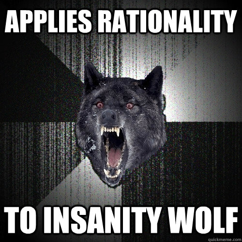 Applies Rationality To insanity wolf  Insanity Wolf