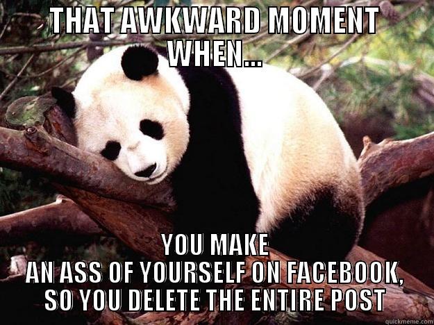 THAT AWKWARD MOMENT WHEN... YOU MAKE AN ASS OF YOURSELF ON FACEBOOK, SO YOU DELETE THE ENTIRE POST Procrastination Panda
