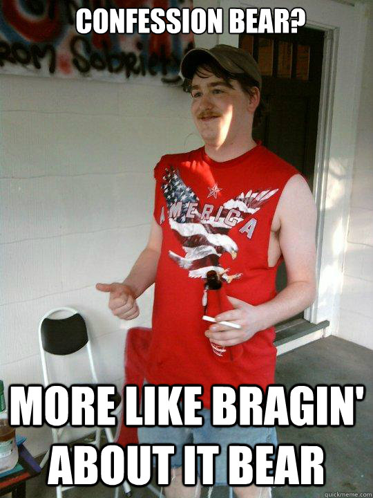 Confession Bear? More like Bragin' about it Bear  Redneck Randal