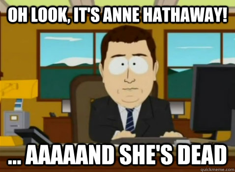 oh look, it's Anne Hathaway! ... aaaaand she's dead  South Park Banker