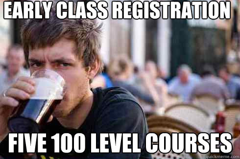 early class registration five 100 level courses  Lazy College Senior