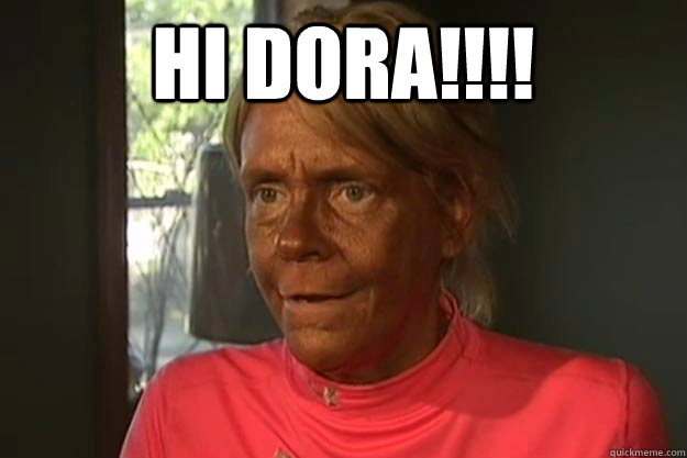 HI DORA!!!!  - HI DORA!!!!   super tan lady