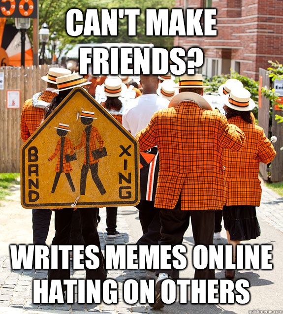 Can't Make Friends? Writes memes online hating on others  Princeton Problems