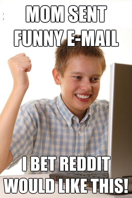 Mom sent funny e-mail i bet reddit would like this!  1st Day Internet Kid