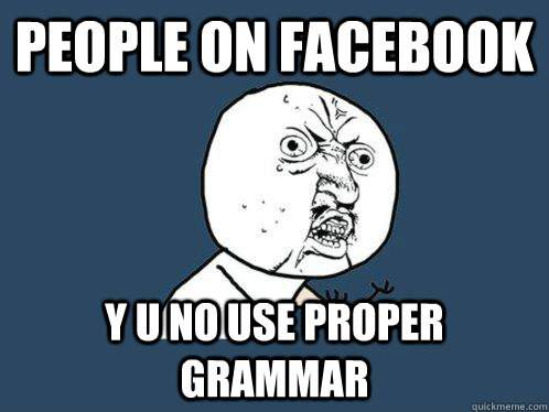people on Facebook y u no use proper grammar  Y U No