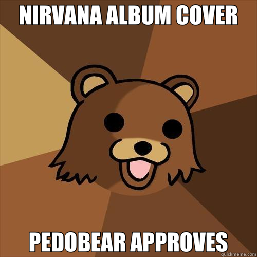 NIRVANA ALBUM COVER PEDOBEAR APPROVES  Pedobear