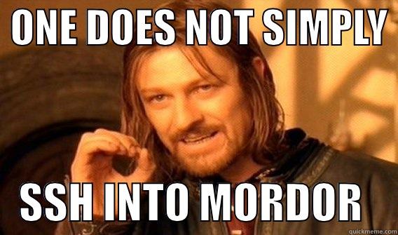 ssh into mordor -  ONE DOES NOT SIMPLY     SSH INTO MORDOR    One Does Not Simply