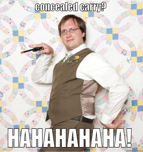                 CONCEALED CARRY?                 HAHAHAHAHA! Misc