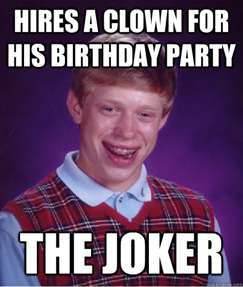 Hires a clown for his birthday party The Joker  Bad Luck Brian
