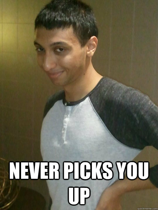  Never picks you up  