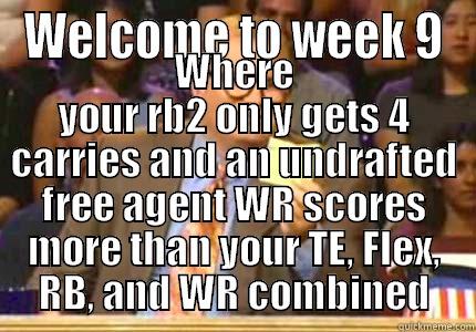 Week 9 - WELCOME TO WEEK 9 WHERE YOUR RB2 ONLY GETS 4 CARRIES AND AN UNDRAFTED FREE AGENT WR SCORES MORE THAN YOUR TE, FLEX, RB, AND WR COMBINED Drew carey