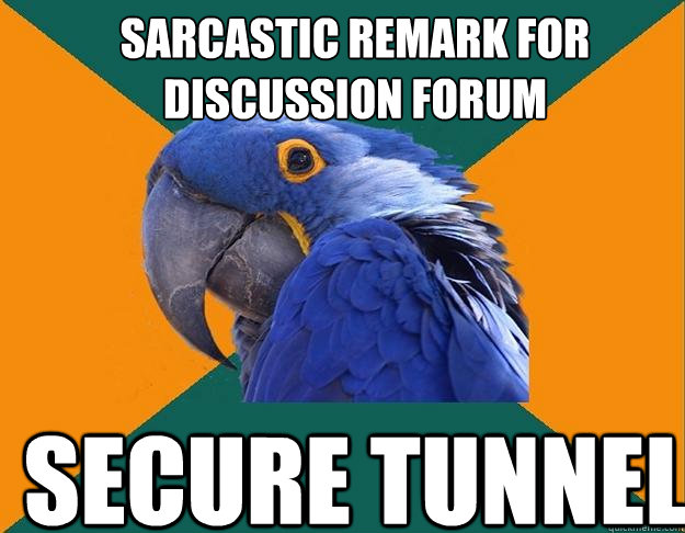 sarcastic remark for discussion forum secure tunnel  Paranoid Parrot