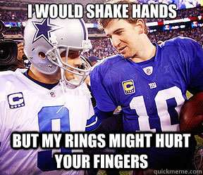I would shake hands But my rings might hurt your fingers  Tony Romo