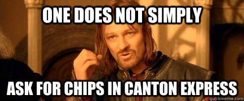 One does not simply ask for chips in canton express  One Does Not Simply