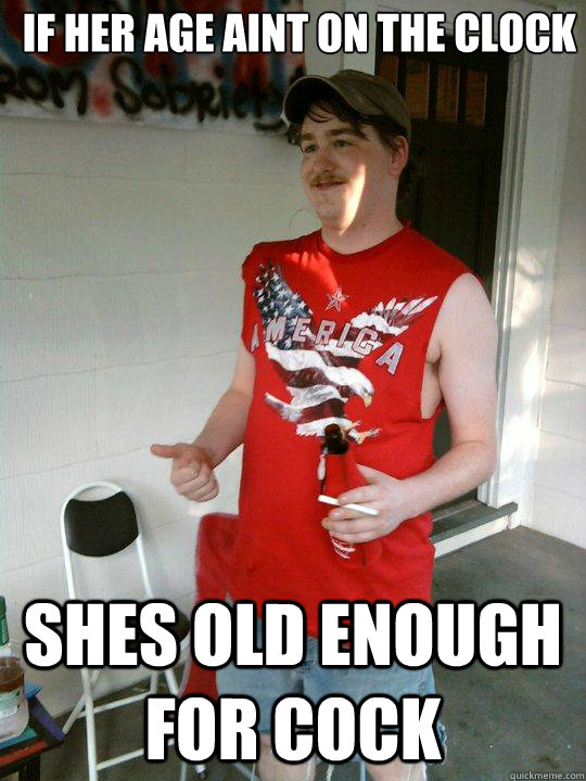 if her age aint on the clock shes old enough for cock - if her age aint on the clock shes old enough for cock  Redneck Randal