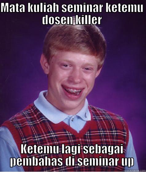 MATA KULIAH SEMINAR KETEMU DOSEN KILLER KETEMU LAGI SEBAGAI PEMBAHAS DI SEMINAR UP Bad Luck Brian