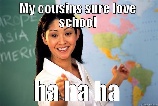 MY COUSINS SURE LOVE SCHOOL HA HA HA Unhelpful High School Teacher