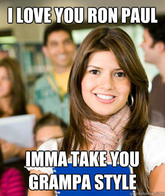 I love you ron paul Imma take you grampa style - I love you ron paul Imma take you grampa style  Sheltered College Freshman