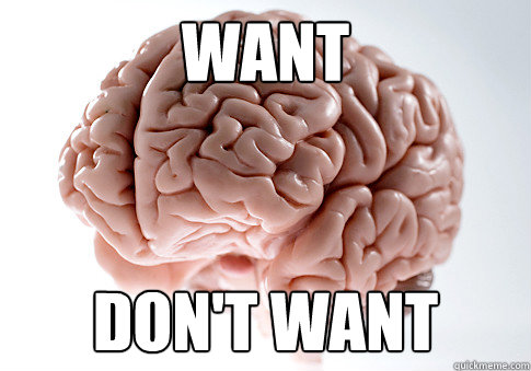 WANT DON'T WANT   Scumbag Brain