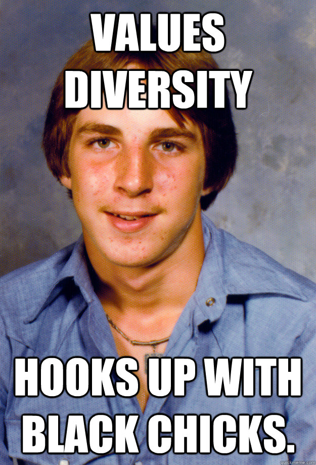 Values Diversity Hooks up with black chicks.  Old Economy Steven