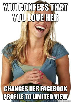 You confess that you love her Changes her Facebook profile to limited view  Friend Zone Fiona