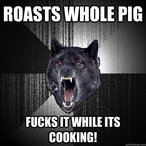 Roasts whole pig Fucks it while its Cooking!  Insanity Wolf