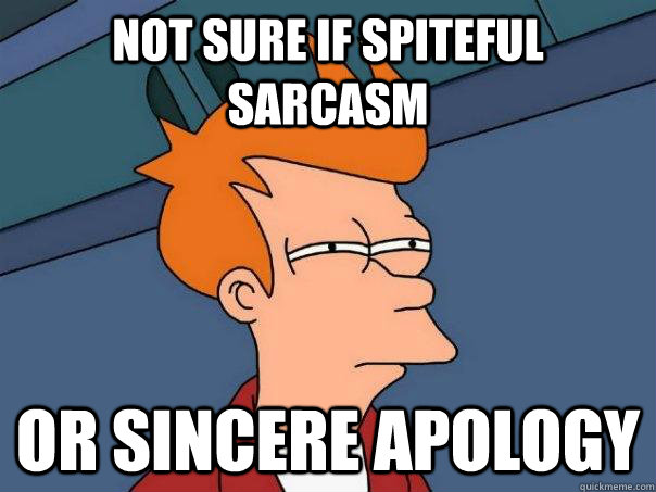 Not sure if spiteful sarcasm or sincere apology  Futurama Fry