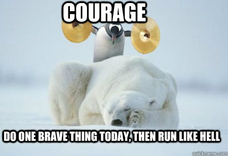 Courage Do one brave thing today, then run like hell  brave penguin