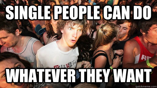 Single people can do  whatever they want  Sudden Clarity Clarence