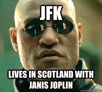 JFK lives in Scotland with Janis Joplin  What if I told you