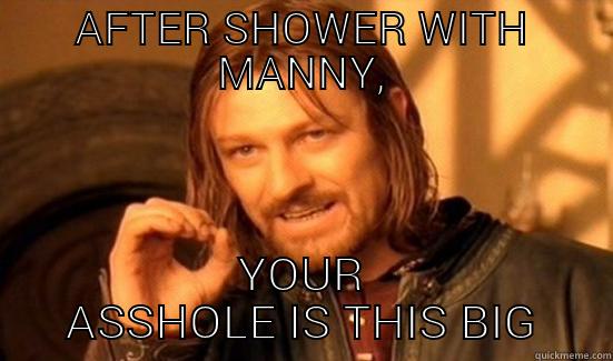 AFTER SHOWER WITH MANNY, YOUR ASSHOLE IS THIS BIG Boromir