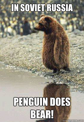 In Soviet Russia Penguin Does Bear! - In Soviet Russia Penguin Does Bear!  Soviet Penguin