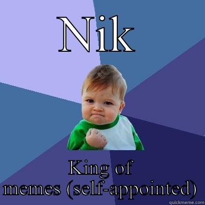 NIK KING OF MEMES (SELF-APPOINTED) Success Kid