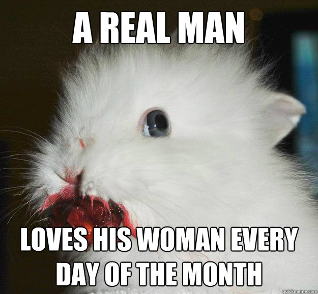 a real man loves his woman every day of the month  