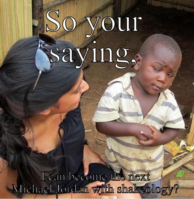 SO YOUR SAYING, I CAN BECOME THE NEXT MICHAEL JORDAN WITH SHAKEOLOGY? Skeptical Third World Kid
