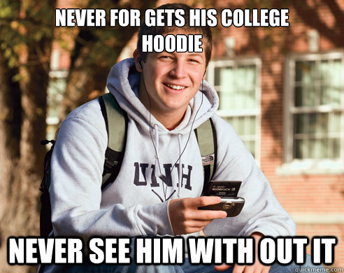 Never for gets his college
Hoodie Never See him with out it  College Freshman