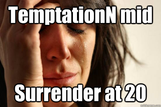 TemptationN mid  Surrender at 20 - TemptationN mid  Surrender at 20  First World Problems