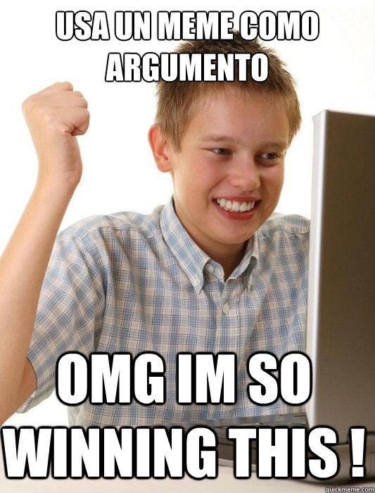 usa un meme como argumento OMG IM SO WINNING THIS !  First Day on the Internet Kid